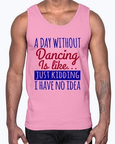 A day without dancing is like just kidding 47#- dance2- Cotton Tank