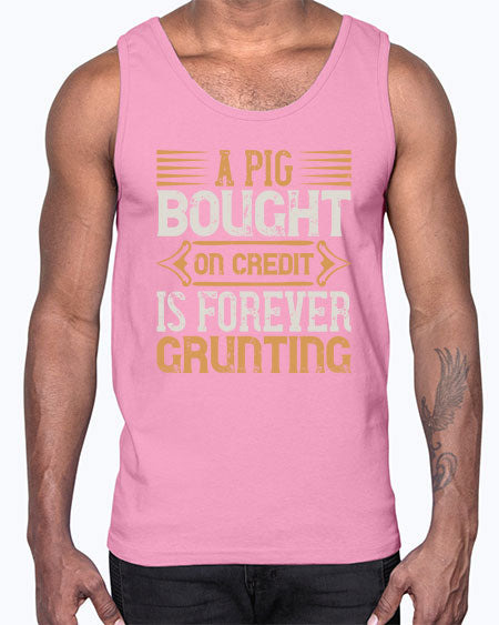 A pig bought on credit is forever grunting Style 105#- pig- Cotton Tank