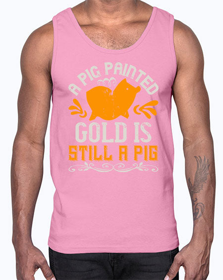 A pig painted gold is still a pig Style 103#- pig- Cotton Tank