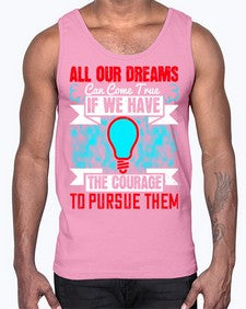 All our dreams can come true if we have the courage to pursue them Style 51#- motivation- Cotton Tank