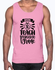 Born To Teach Forced To Grade Style 637#- teacher- Cotton Tank