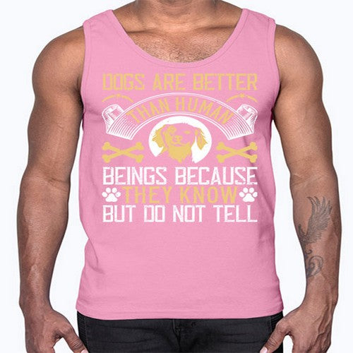 Dogs are better than human beings because they know but do not tell Style 49#- dogs- Cotton Tank