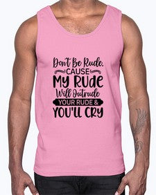 Dont Be Rude Cause My Rude Will Outrude Your Rude Youll Cry 384#- funny- Cotton Tank