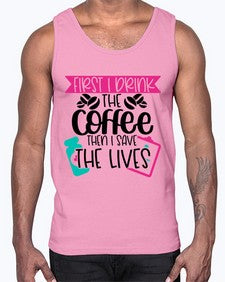 First I Drink The Coffee Then I Save The Lives Style Style 802#- nurse- Cotton Tank