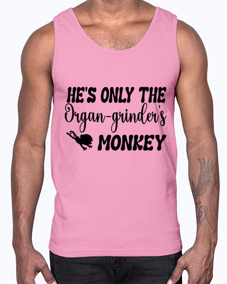 Hes only the organgrinders monkey - monkey- Cotton Tank