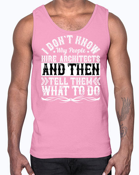 I dont know why people hire architects and then tell them what to do Style 193#- architect- Cotton Tank