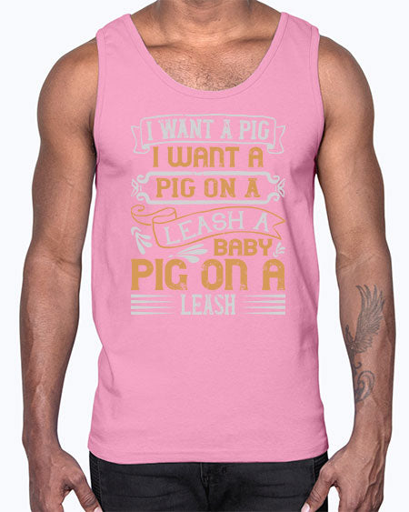 I want a pig I want a pig on a leash A baby pig on a leash Style 66#- pig- Cotton Tank