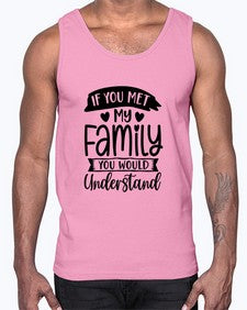 If You Met My Family You Would Understand 626#- funny- Cotton Tank