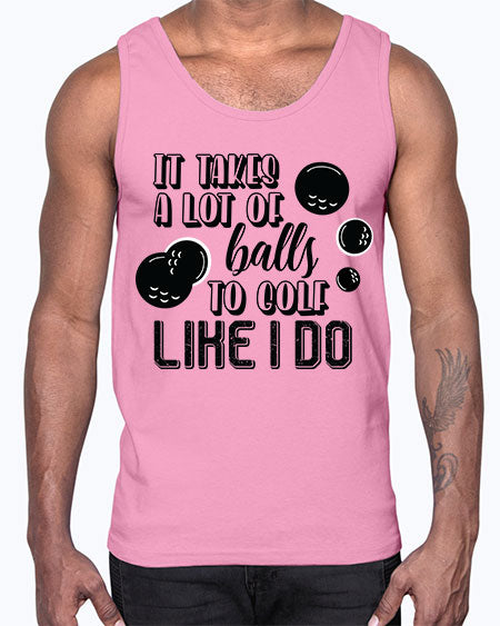 It takes a lot of balls to golf like i do- sports general- Cotton Tank