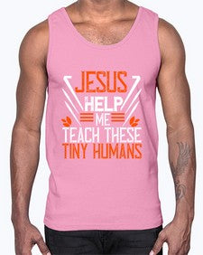JESUS HELP ME TEACH THESE TINY HUMANS Style 1016#- teacher- Cotton Tank