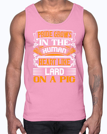 Pride grows in the human heart like lard on a pigg Style 32#- pig- Cotton Tank