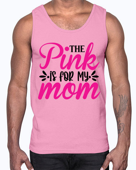 The Pink is for My Mom 1#- breast cancer- Cotton Tank