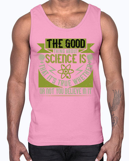 The good thing about science is that its true whether or not you believe in it 307#- general science- Cotton Tank