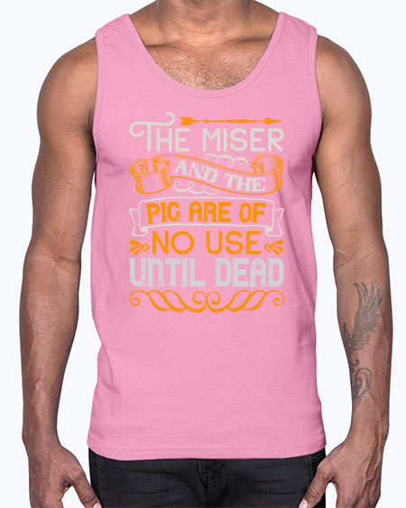The miser and the pig are of no use until dead Style 23#- pig- Cotton Tank