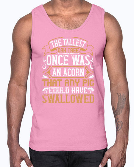 The tallest oak tree once was an acorn that any pig could have swallowed Style 19#- pig- Cotton Tank