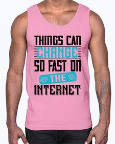 Things can change so fast on the internet 47#- internet- Cotton Tank