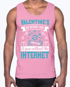 Valentines day without your love is like a year without the Internet 44#- internet- Cotton Tank