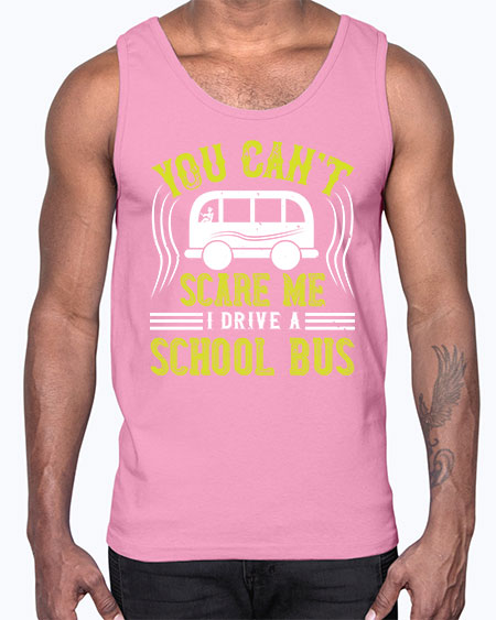 YOU CANT SCARE ME IM A BUS DRIVER Style 1676#- Bus Driver- Cotton Tank