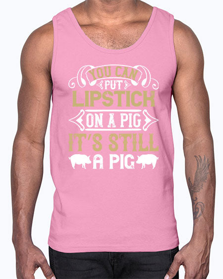 You can put lipstick on a pig It’s still a pig Style 9#- pig- Cotton Tank