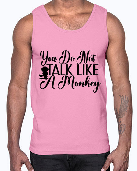 You do not talk like 365#- monkey- Cotton Tank