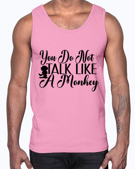 You do not talk like - monkey- Cotton Tank