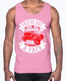 Youve got a mountain for a face 67#- hot rod- Cotton Tank