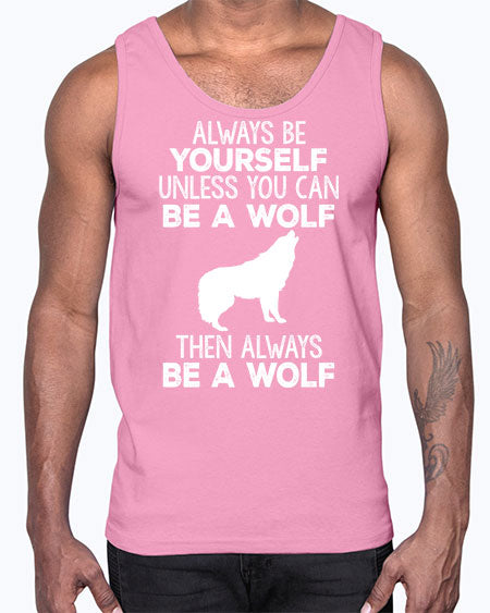 always be wourself unless you can be a wolf- wolf- Cotton Tank