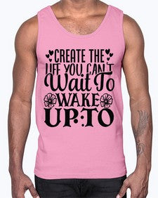 create the life you cant wait to wake up to Style 131#- motivation- Cotton Tank