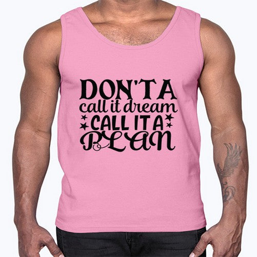 dont a call it dream call it a plan Style 124#- motivation- Cotton Tank