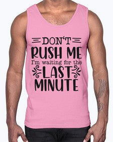 dont rush me Im waiting for the last minute 395#- funny- Cotton Tank