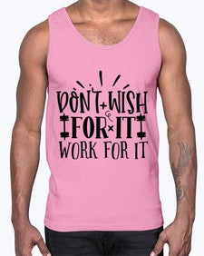 dont wish for it work for it Style 121#- motivation- Cotton Tank