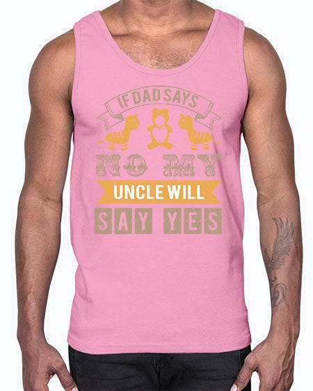 if dad says no my uncle will say yes Style 116#- baby shower- Cotton Tank