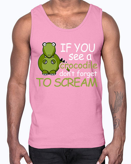if you see a crocodile dont forget to scream- alligator- Cotton Tank