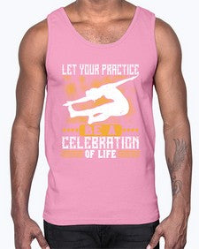 let your practice be a celebration of life  405#- yoga- Cotton Tank
