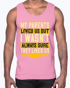 my parents loved us but i wasnt always sure they liked us 474#- parents day- Cotton Tank