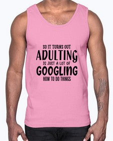 so it turns out adulting is just a lot of googling how to do things 85#- sarcastic- Cotton Tank