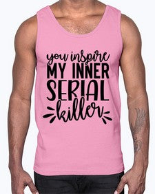 you inspire my inner serial killer 1268#- funny- Cotton Tank
