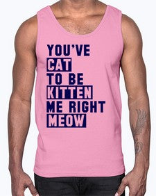 youve cat to be kitten me right now- cats- Cotton Tank