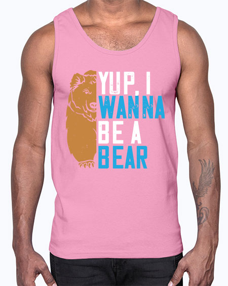yup i wanna be a bear 291#- bears - animals- Cotton Tank