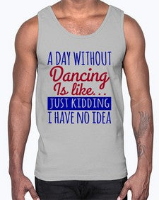 A day without dancing is like just kidding 47#- dance2- Cotton Tank