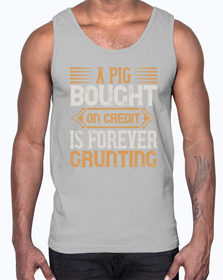 A pig bought on credit is forever grunting Style 105#- pig- Cotton Tank