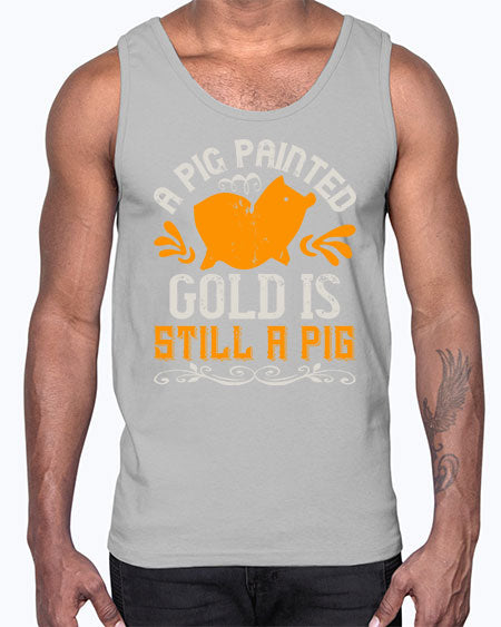 A pig painted gold is still a pig Style 103#- pig- Cotton Tank