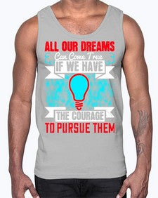 All our dreams can come true if we have the courage to pursue them Style 51#- motivation- Cotton Tank