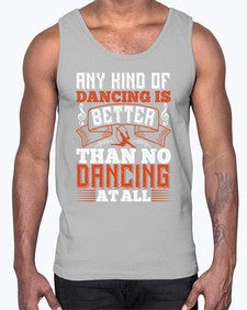 Any kind of dancing is better than no dancing at all 2#- dance2- Cotton Tank