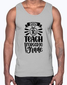 Born To Teach Forced To Grade Style 637#- teacher- Cotton Tank