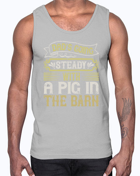 Dad’s going steady with a pig in the barn Style 90#- pig- Cotton Tank