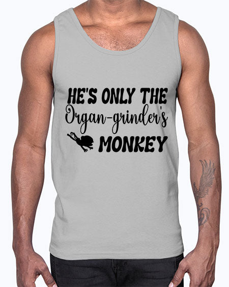 Hes only the organgrinders monkey - monkey- Cotton Tank