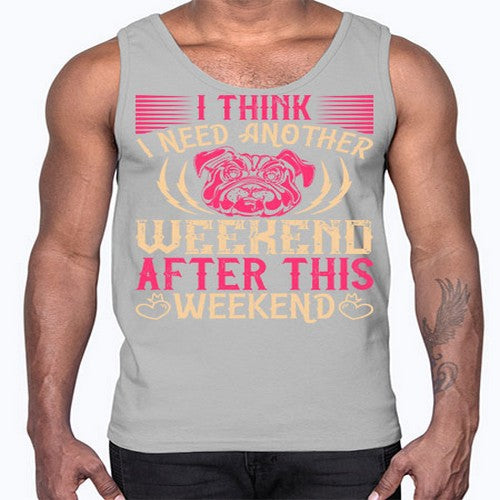 I Think I Need Another Weekend After This Weekend Style 41#- dogs- Cotton Tank