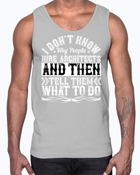 I dont know why people hire architects and then tell them what to do Style 193#- architect- Cotton Tank