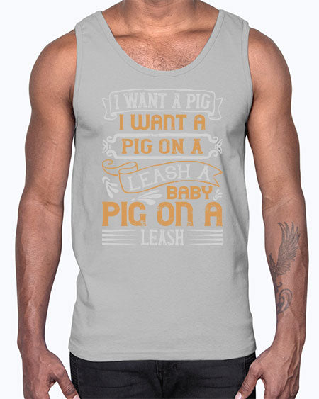 I want a pig I want a pig on a leash A baby pig on a leash Style 66#- pig- Cotton Tank